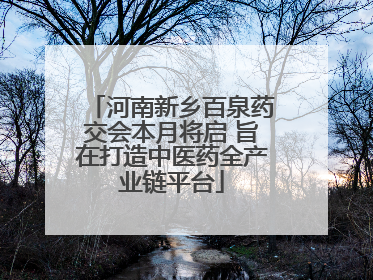 河南新乡百泉药交会本月将启 旨在打造中医药全产业链平台