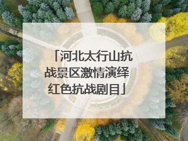 河北太行山抗战景区激情演绎红色抗战剧目
