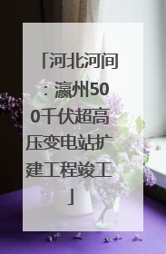 河北河间：瀛州500千伏超高压变电站扩建工程竣工