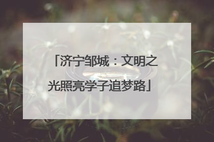 济宁邹城：文明之光照亮学子追梦路