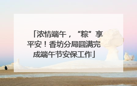 浓情端午，“粽”享平安！香坊分局圆满完成端午节安保工作