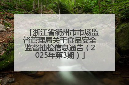 浙江省衢州市市场监督管理局关于食品安全监督抽检信息通告（2025年第3期）