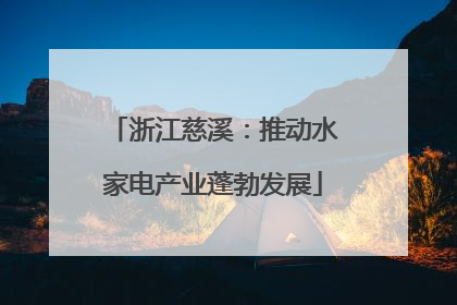 浙江慈溪：推动水家电产业蓬勃发展