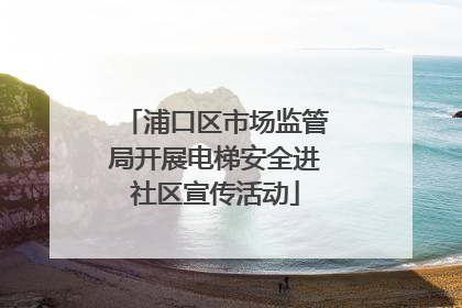 浦口区市场监管局开展电梯安全进社区宣传活动