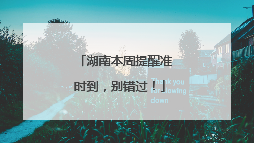 湖南本周提醒准时到，别错过！