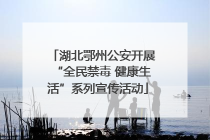 湖北鄂州公安开展“全民禁毒 健康生活”系列宣传活动