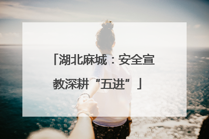 湖北麻城：安全宣教深耕“五进”