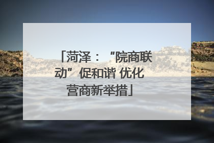 菏泽：“院商联动”促和谐 优化营商新举措