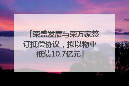 荣盛发展与荣万家签订抵偿协议，拟以物业抵债10.7亿元