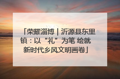 荣耀淄博｜沂源县东里镇：以“礼”为笔 绘就新时代乡风文明画卷