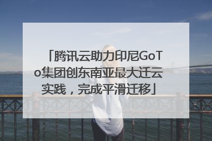 腾讯云助力印尼GoTo集团创东南亚最大迁云实践，完成平滑迁移
