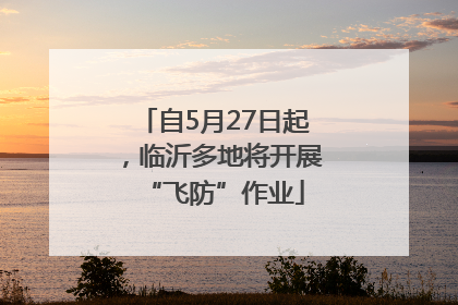 自5月27日起，临沂多地将开展“飞防”作业