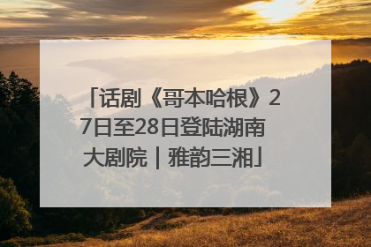 话剧《哥本哈根》27日至28日登陆湖南大剧院｜雅韵三湘