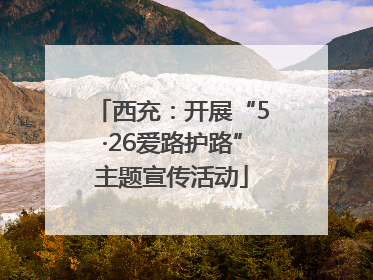 西充：开展“5·26爱路护路”主题宣传活动