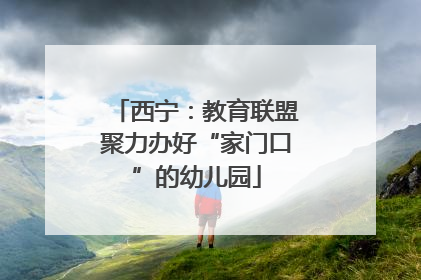西宁：教育联盟聚力办好“家门口”的幼儿园