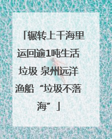 辗转上千海里运回逾1吨生活垃圾 泉州远洋渔船“垃圾不落海”