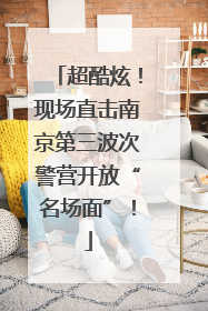 超酷炫！现场直击南京第三波次警营开放“名场面”！