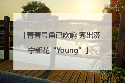 青春号角已吹响 秀出济宁新花“Young”