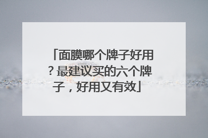 面膜哪个牌子好用？最建议买的六个牌子，好用又有效