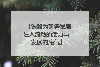 铁路为新疆发展注入流动的活力与发展的底气