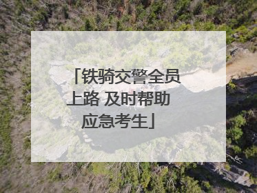 铁骑交警全员上路 及时帮助应急考生