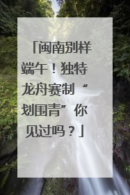 闽南别样端午！独特龙舟赛制“划围青”你见过吗？