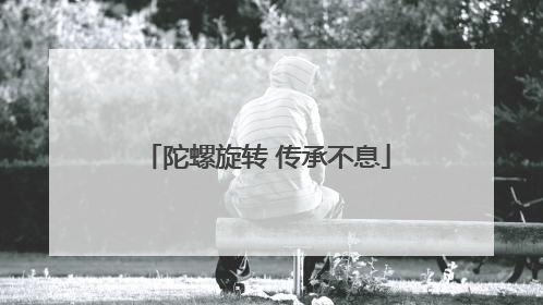 陀螺旋转 传承不息