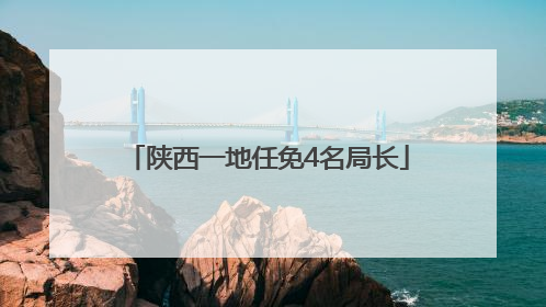 陕西一地任免4名局长