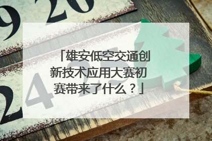 雄安低空交通创新技术应用大赛初赛带来了什么？