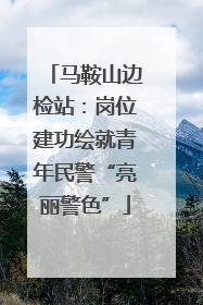马鞍山边检站：岗位建功绘就青年民警“亮丽警色”