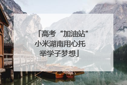 高考“加油站” 小米湖南用心托举学子梦想
