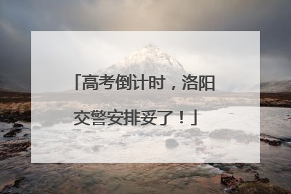 高考倒计时，洛阳交警安排妥了！