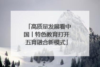 高质量发展看中国丨特色教育打开五育融合新模式