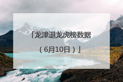 龙津退龙虎榜数据（6月10日）