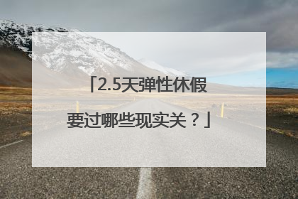 2.5天弹性休假要过哪些现实关？