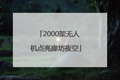 2000架无人机点亮廊坊夜空