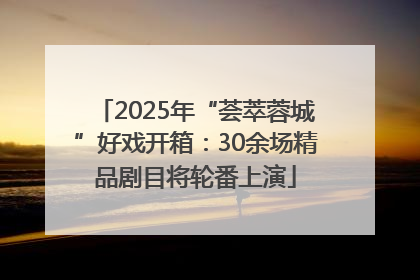 2025年“荟萃蓉城”好戏开箱：30余场精品剧目将轮番上演