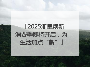 2025浙里焕新消费季即将开启，为生活加点“新”