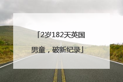 2岁182天英国男童，破新纪录