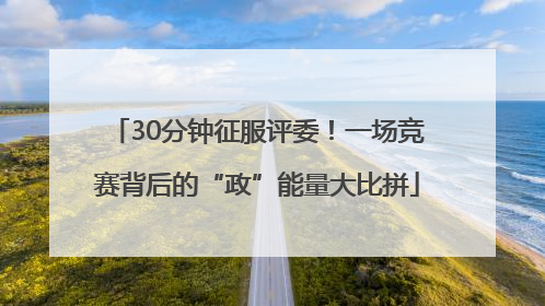 30分钟征服评委！一场竞赛背后的“政”能量大比拼