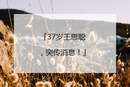37岁王思聪，突传消息！