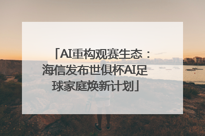 AI重构观赛生态：海信发布世俱杯AI足球家庭焕新计划