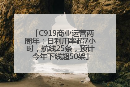 C919商业运营两周年：日利用率超7小时，航线25条，预计今年下线超50架