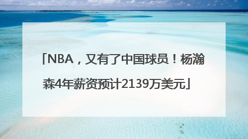 NBA，又有了中国球员！杨瀚森4年薪资预计2139万美元